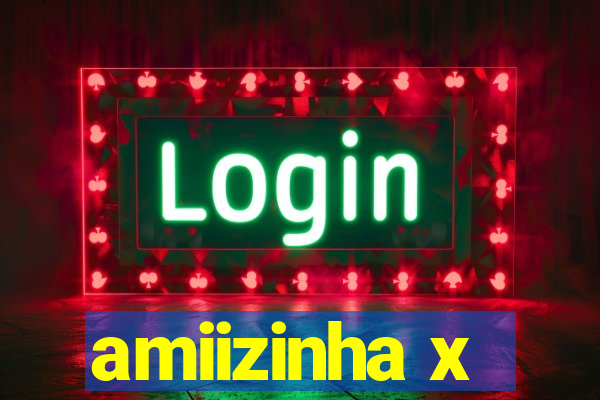 amiizinha x